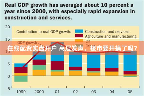 在线配资实盘开户 高层发声，楼市要开搞了吗？