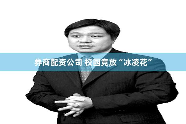 券商配资公司 校园竞放“冰凌花”